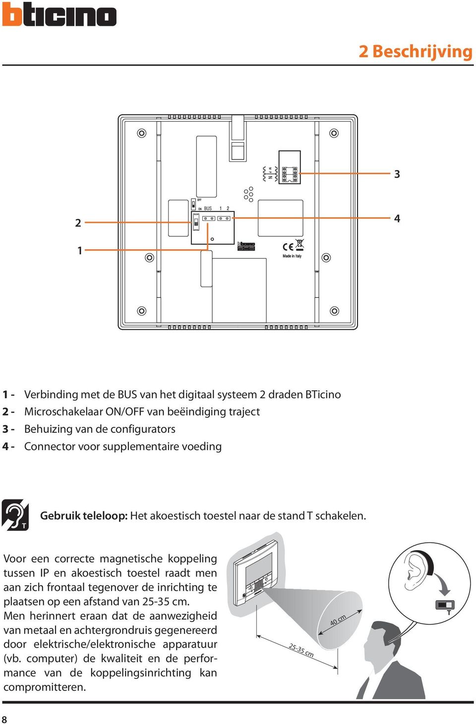 Voor een correcte magnetische koppeling tussen IP en akoestisch toestel raadt men aan zich frontaal tegenover de inrichting te plaatsen op een afstand van 25-35 cm.