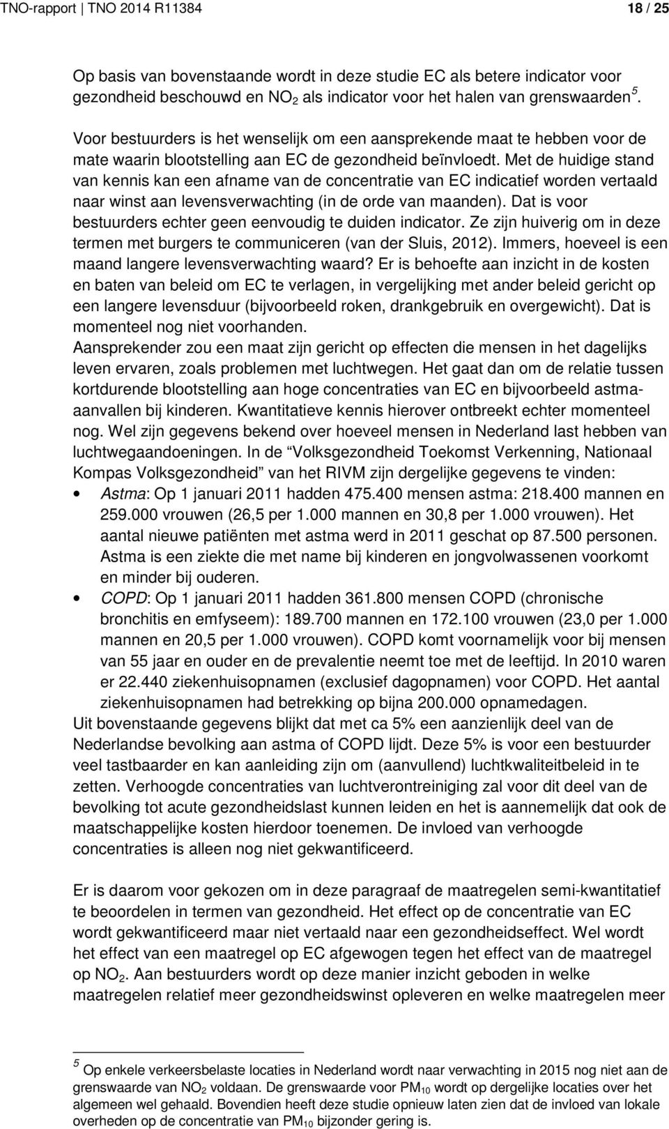 Met de huidige stand van kennis kan een afname van de concentratie van EC indicatief worden vertaald naar winst aan levensverwachting (in de orde van maanden).