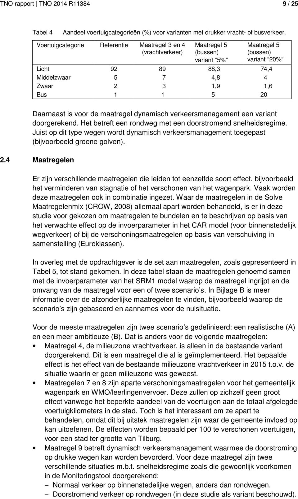 Daarnaast is voor de maatregel dynamisch verkeersmanagement een variant doorgerekend. Het betreft een rondweg met een doorstromend snelheidsregime.