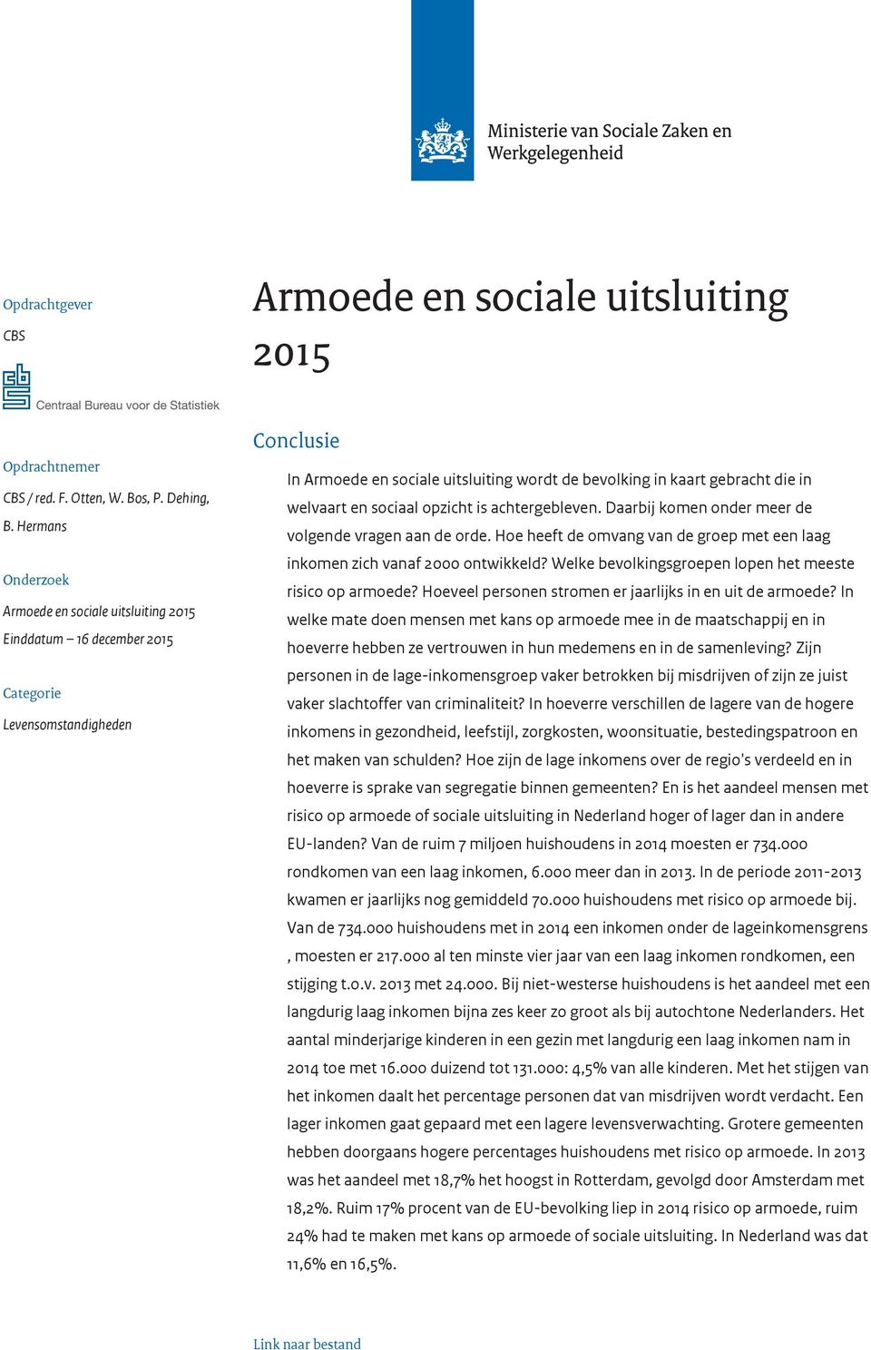 welvaart en sociaal opzicht is achtergebleven. Daarbij komen onder meer de volgende vragen aan de orde. Hoe heeft de omvang van de groep met een laag inkomen zich vanaf 2000 ontwikkeld?