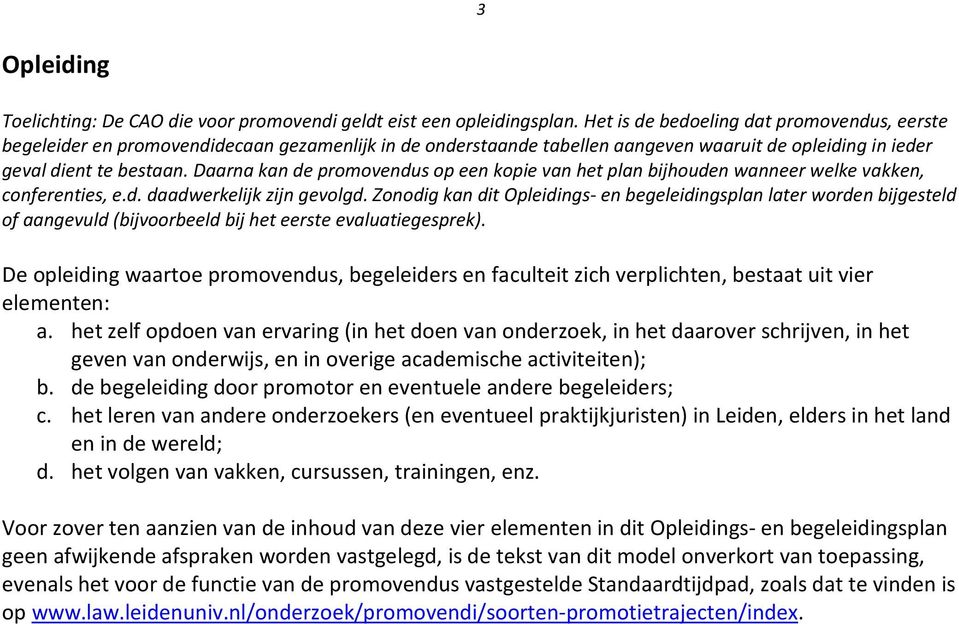 Daarna kan de promovendus op een kopie van het plan bijhouden wanneer welke vakken, conferenties, e.d. daadwerkelijk zijn gevolgd.