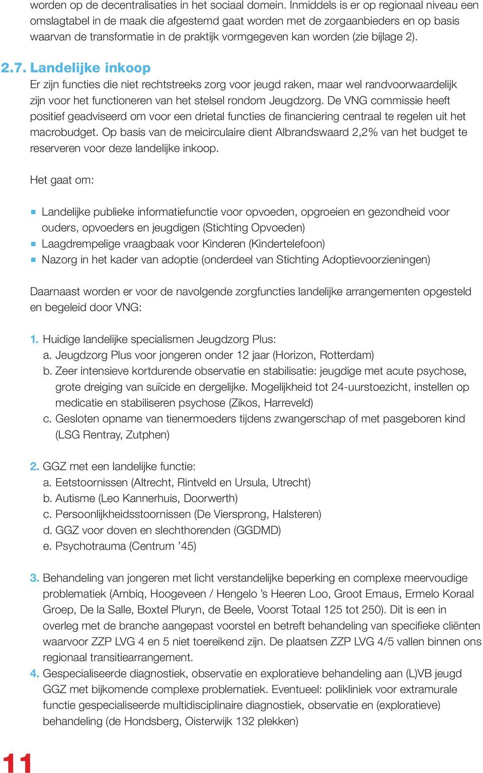 2). 2.7. Landelijke inkoop Er zijn functies die niet rechtstreeks zorg voor jeugd raken, maar wel randvoorwaardelijk zijn voor het functioneren van het stelsel rondom Jeugdzorg.