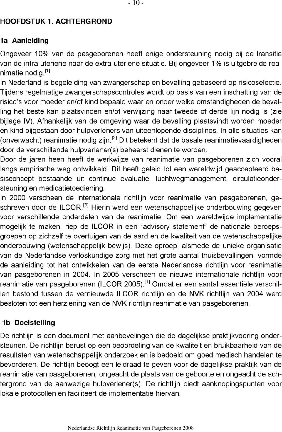 Tijdens regelmatige zwangerschapscontroles wordt op basis van een inschatting van de risico s voor moeder en/of kind bepaald waar en onder welke omstandigheden de bevalling het beste kan plaatsvinden