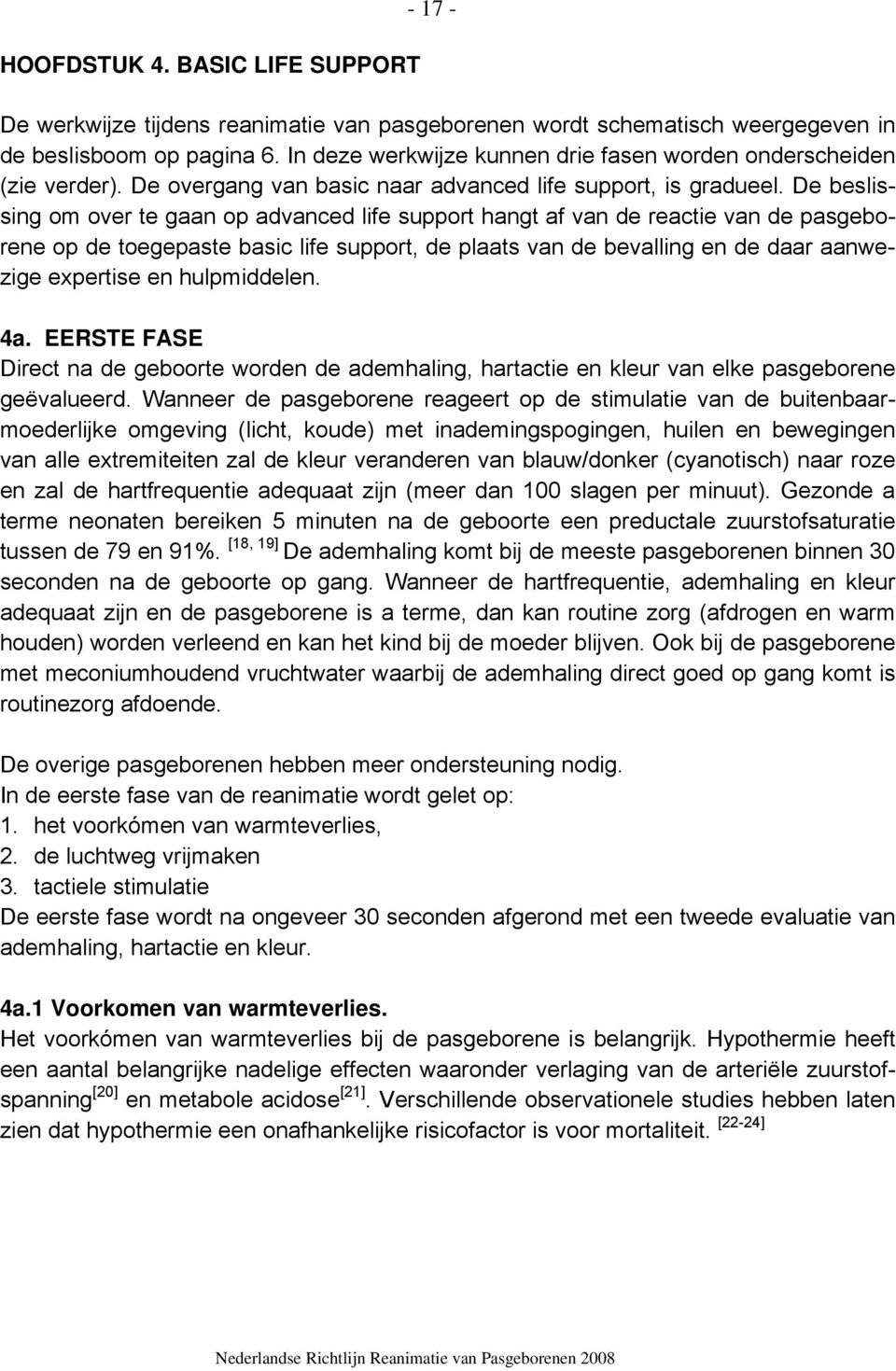 De beslissing om over te gaan op advanced life support hangt af van de reactie van de pasgeborene op de toegepaste basic life support, de plaats van de bevalling en de daar aanwezige expertise en