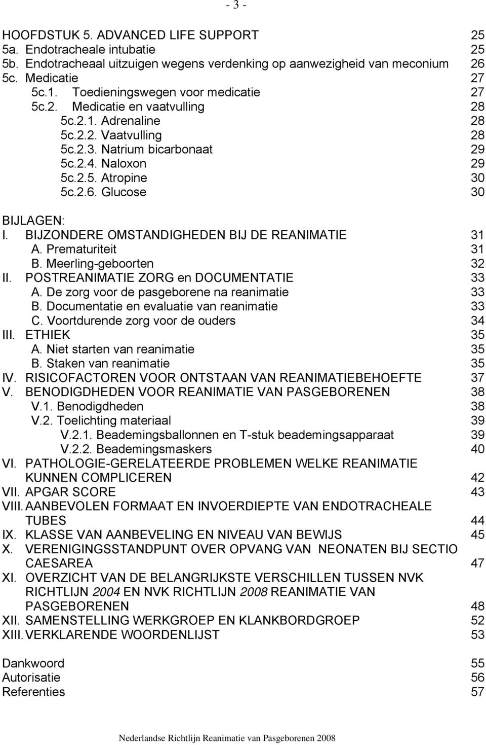 Glucose 30 BIJLAGEN: I. BIJZONDERE OMSTANDIGHEDEN BIJ DE REANIMATIE 31 A. Prematuriteit 31 B. Meerling-geboorten 32 II. POSTREANIMATIE ZORG en DOCUMENTATIE 33 A.