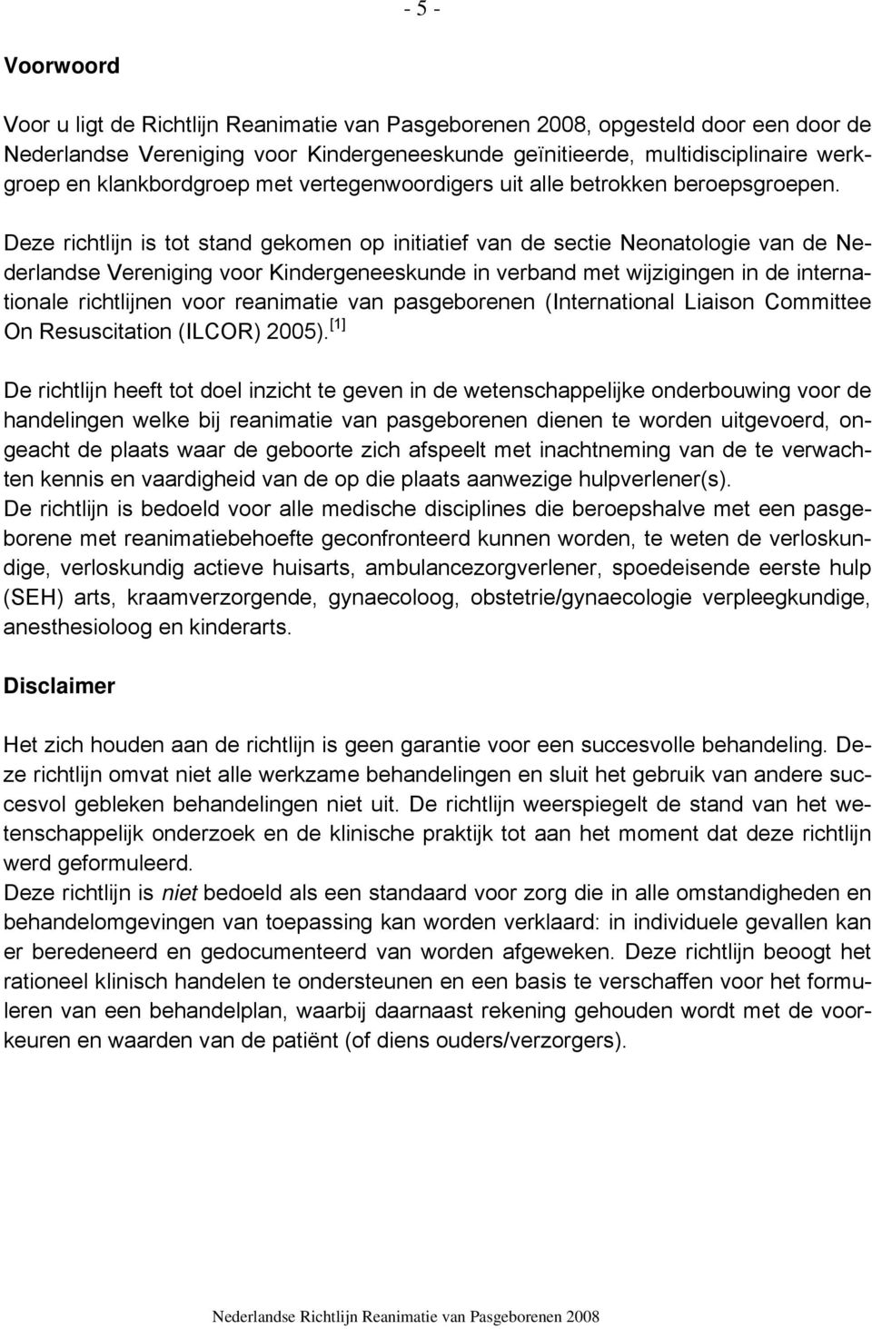 Deze richtlijn is tot stand gekomen op initiatief van de sectie Neonatologie van de Nederlandse Vereniging voor Kindergeneeskunde in verband met wijzigingen in de internationale richtlijnen voor