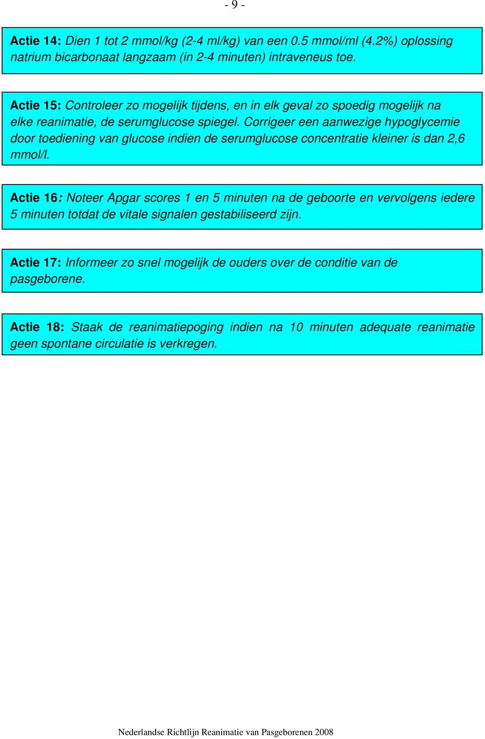 Corrigeer een aanwezige hypoglycemie door toediening van glucose indien de serumglucose concentratie kleiner is dan 2,6 mmol/l.