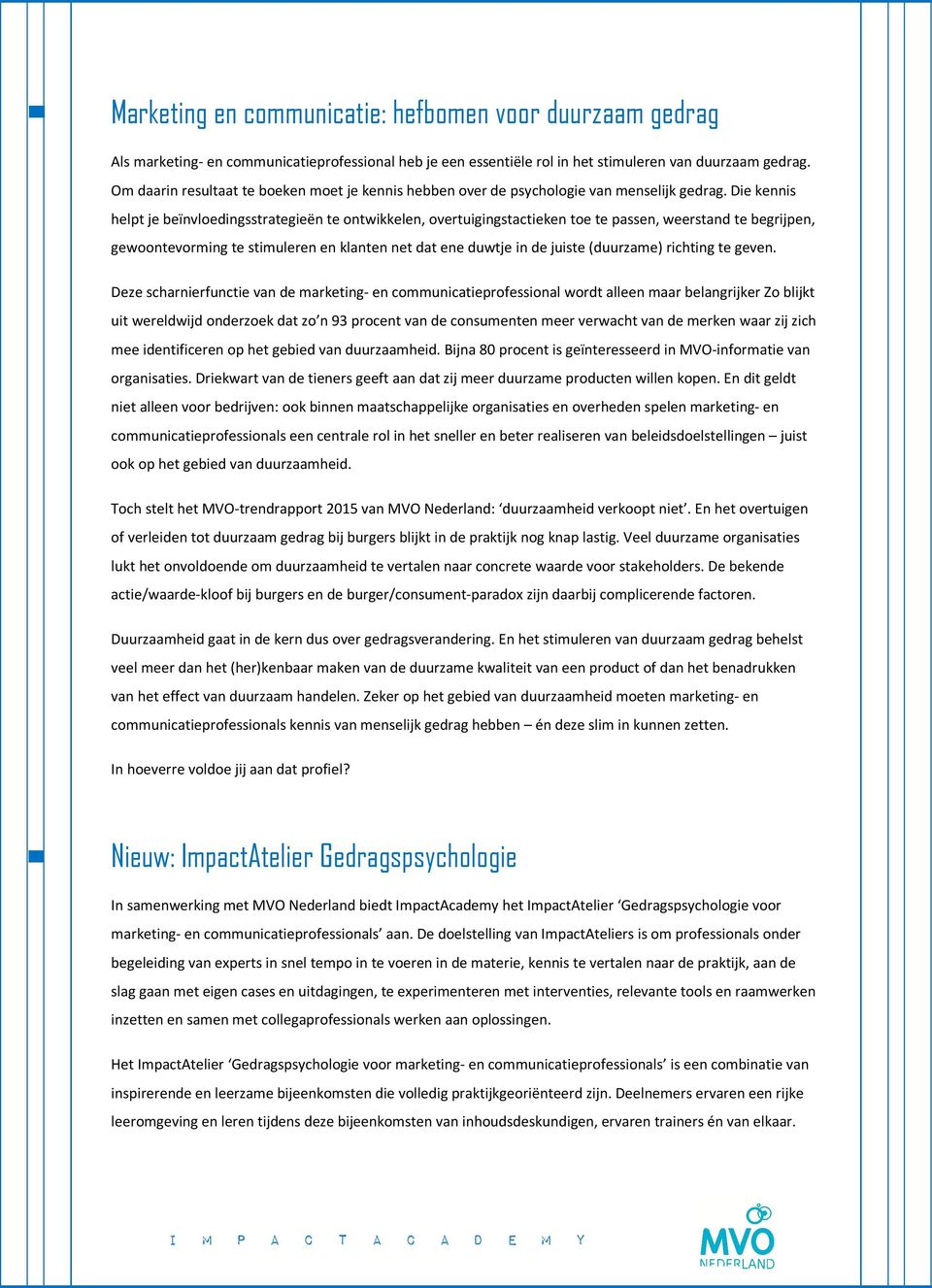 Die kennis helpt je beïnvloedingsstrategieën te ontwikkelen, overtuigingstactieken toe te passen, weerstand te begrijpen, gewoontevorming te stimuleren en klanten net dat ene duwtje in de juiste