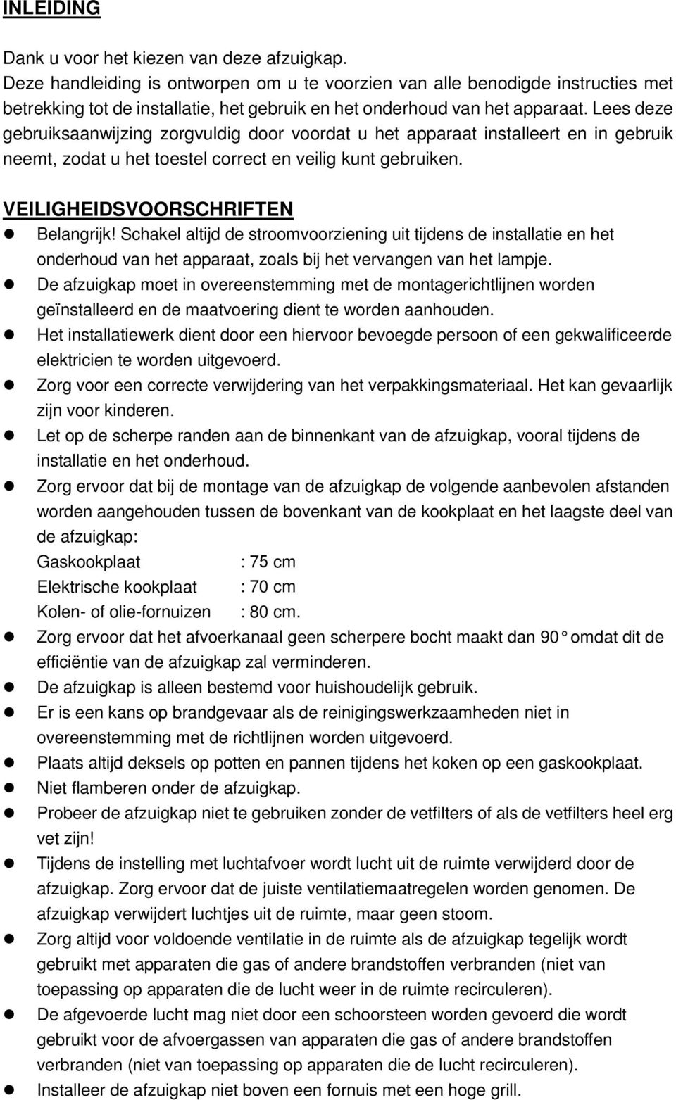 Lees deze gebruiksaanwijzing zorgvuldig door voordat u het apparaat installeert en in gebruik neemt, zodat u het toestel correct en veilig kunt gebruiken. VEILIGHEIDSVOORSCHRIFTEN Belangrijk!