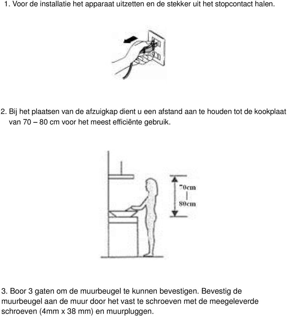 meest efficiënte gebruik. 3. Boor 3 gaten om de muurbeugel te kunnen bevestigen.