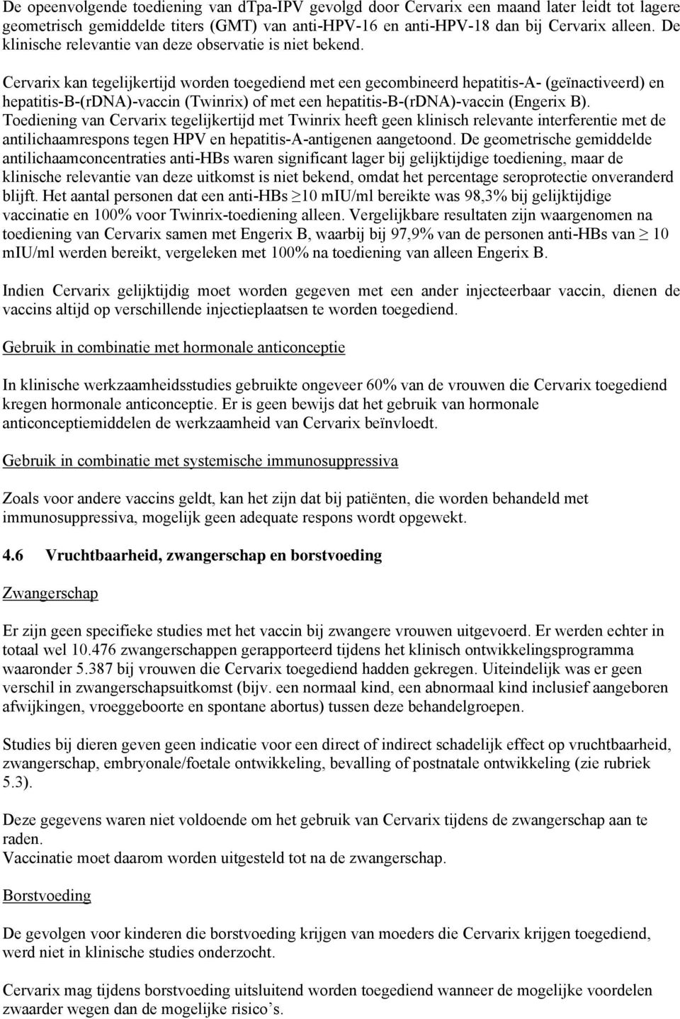 Cervarix kan tegelijkertijd worden toegediend met een gecombineerd hepatitis-a- (geïnactiveerd) en hepatitis-b-(rdna)-vaccin (Twinrix) of met een hepatitis-b-(rdna)-vaccin (Engerix B).