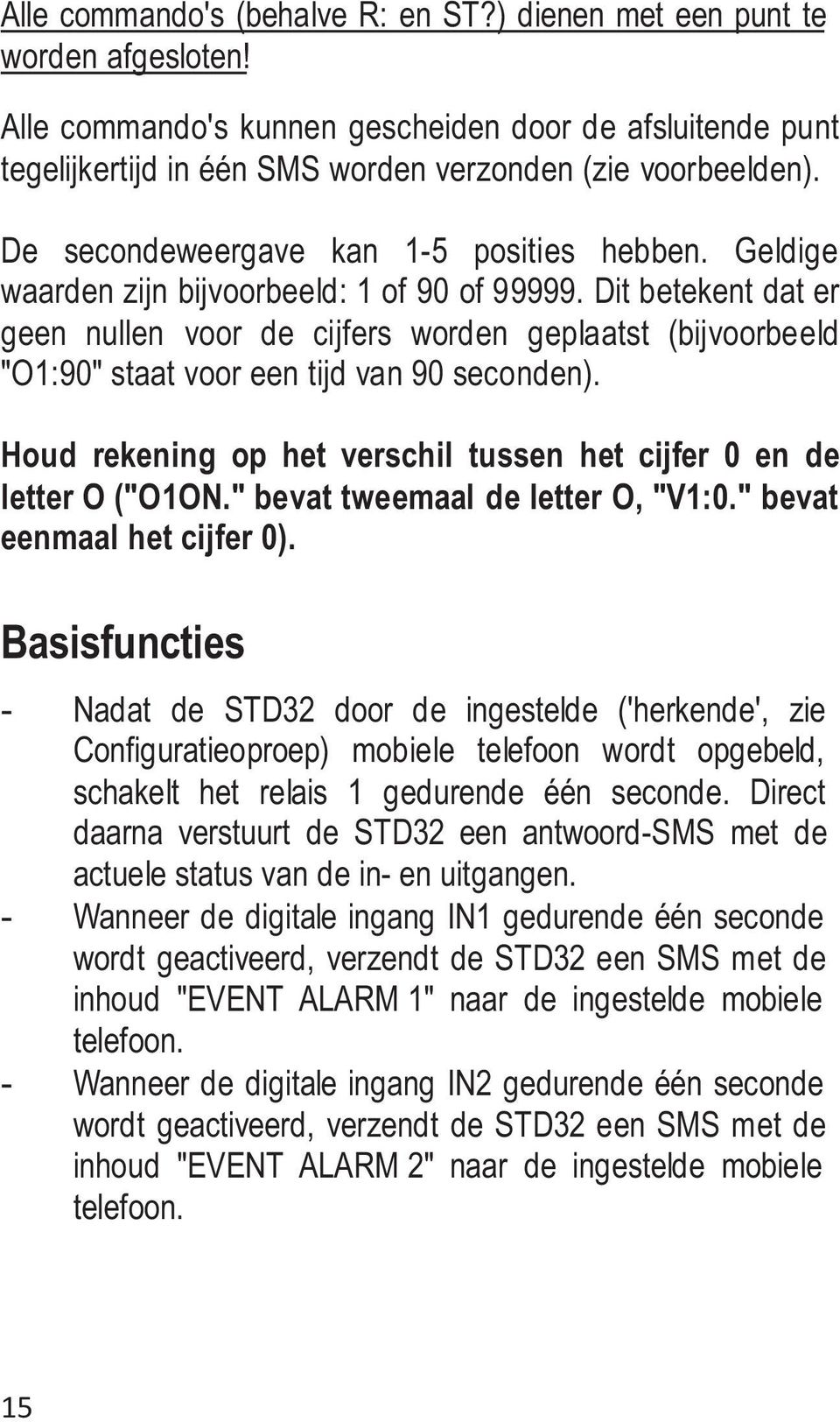 Dit betekent dat er geen nullen voor de cijfers worden geplaatst (bijvoorbeeld "O1:90" staat voor een tijd van 90 seconden). Houd rekening op het verschil tussen het cijfer 0 en de letter O ("O1ON.