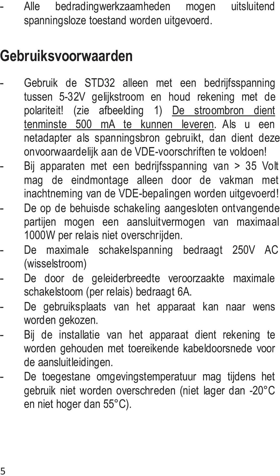 (zie afbeelding 1) De stroombron dient tenminste 500 ma te kunnen leveren. Als u een netadapter als spanningsbron gebruikt, dan dient deze onvoorwaardelijk aan de VDE-voorschriften te voldoen!