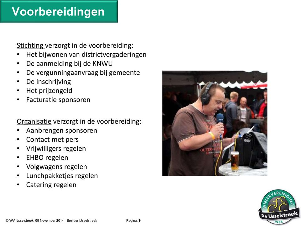 verzorgt in de voorbereiding: Aanbrengen sponsoren Contact met pers Vrijwilligers regelen EHBO regelen