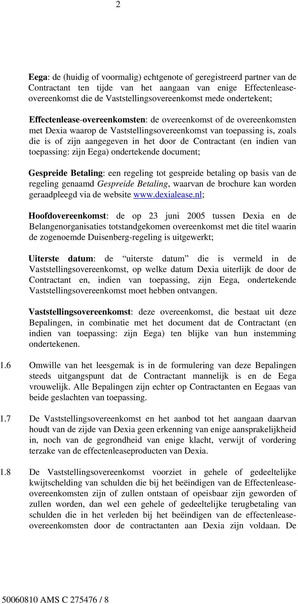 Contractant (en indien van toepassing: zijn Eega) ondertekende document; Gespreide Betaling: een regeling tot gespreide betaling op basis van de regeling genaamd Gespreide Betaling, waarvan de