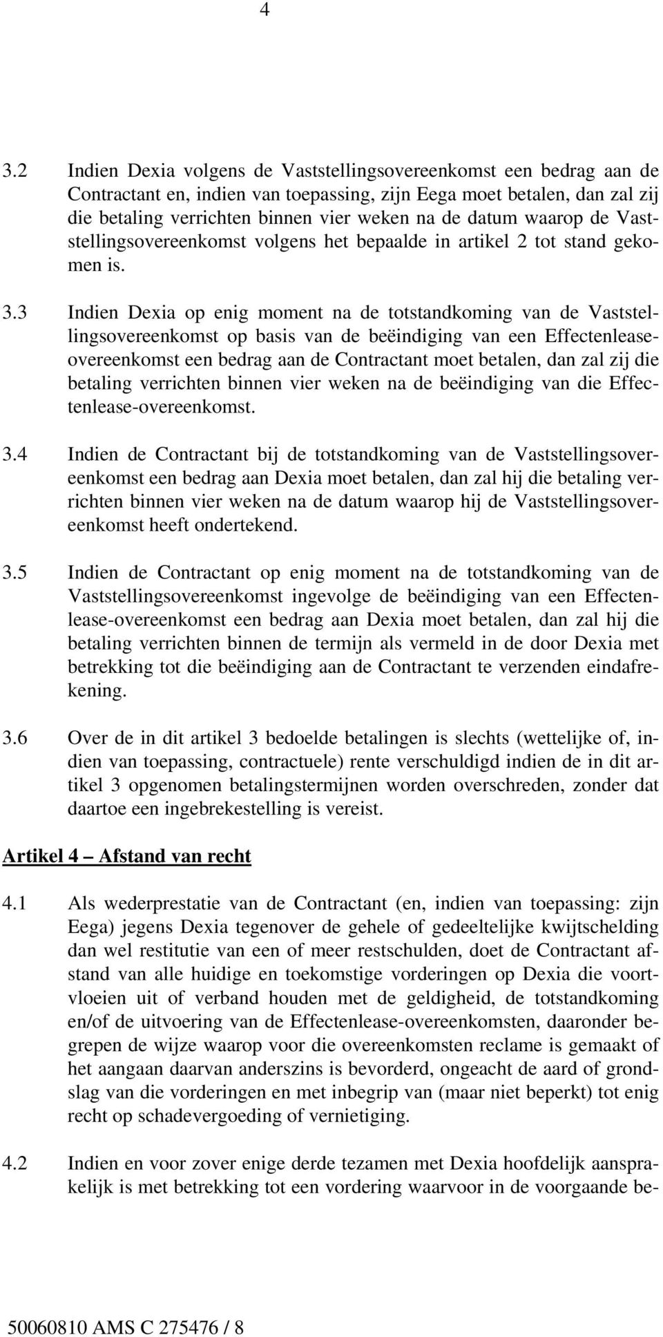 3 Indien Dexia op enig moment na de totstandkoming van de Vaststellingsovereenkomst op basis van de beëindiging van een Effectenleaseovereenkomst een bedrag aan de Contractant moet betalen, dan zal