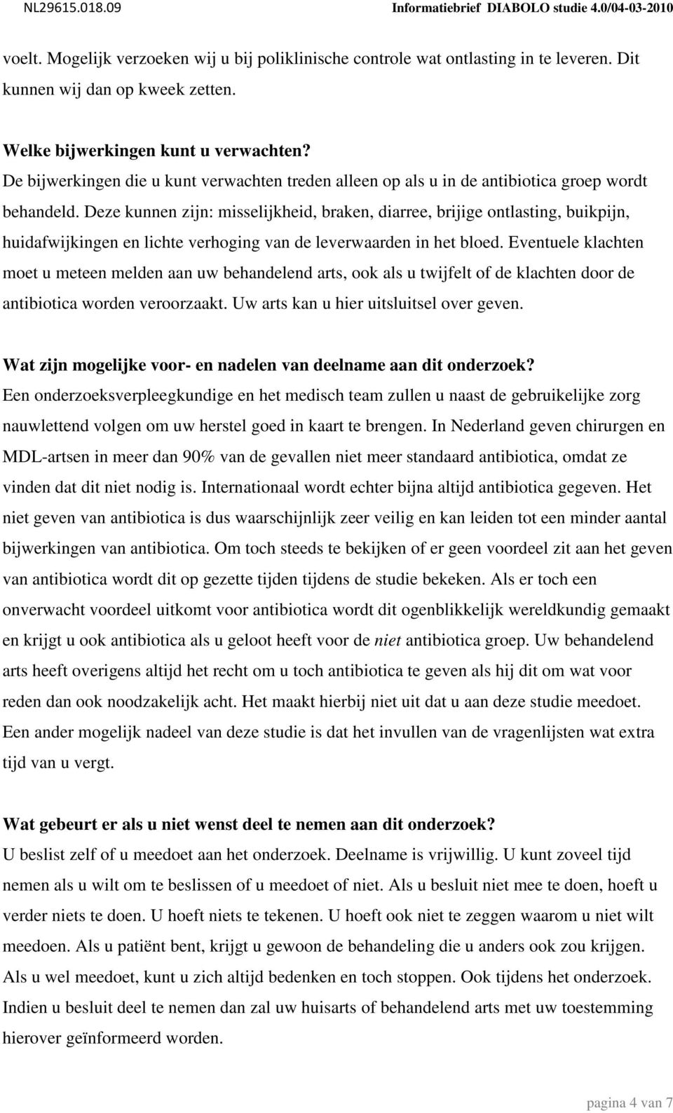 Deze kunnen zijn: misselijkheid, braken, diarree, brijige ontlasting, buikpijn, huidafwijkingen en lichte verhoging van de leverwaarden in het bloed.