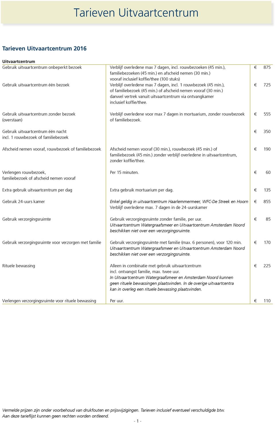 ), 725 of familiebezoek (45 min.) of afscheid nemen vooraf (30 min.) danwel vertrek vanuit uitvaartcentrum via ontvangkamer inclusief koffie/thee.