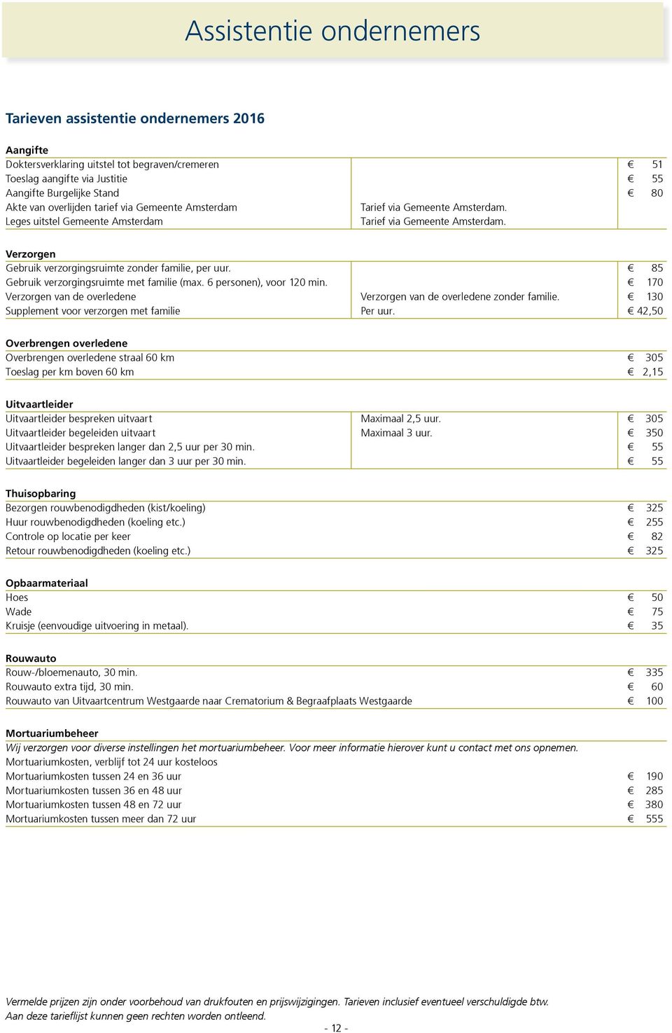 85 Gebruik verzorgingsruimte met familie (max. 6 personen), voor 120 min. 170 Verzorgen van de overledene Verzorgen van de overledene zonder familie. 130 Supplement voor verzorgen met familie Per uur.