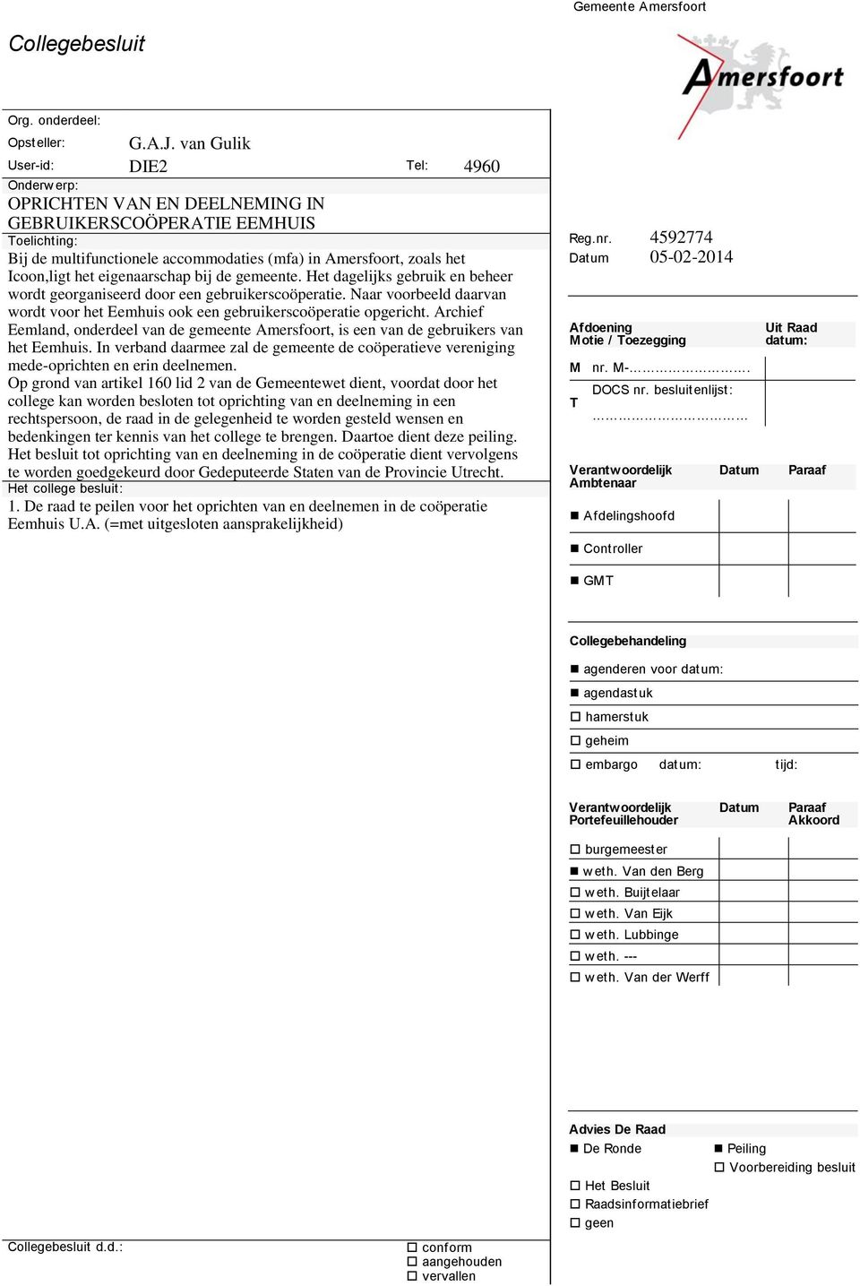 het eigenaarschap bij de gemeente. Het dagelijks gebruik en beheer wordt georganiseerd door een gebruikerscoöperatie.