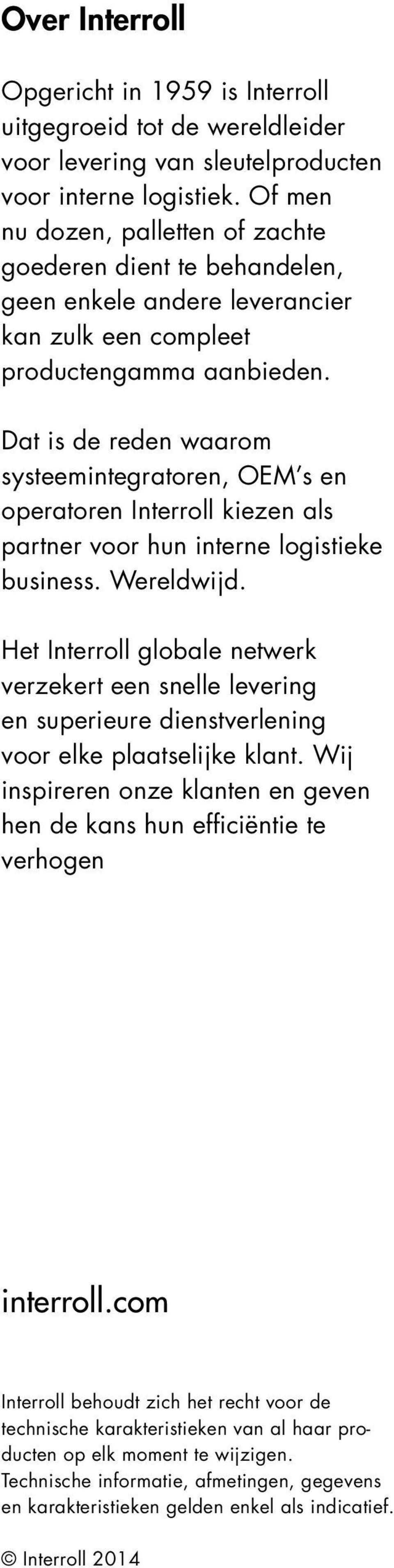 Dat is de reden waarom systeemintegratoren, OEM s en operatoren Interroll kiezen als partner voor hun interne logistieke business. Wereldwijd.