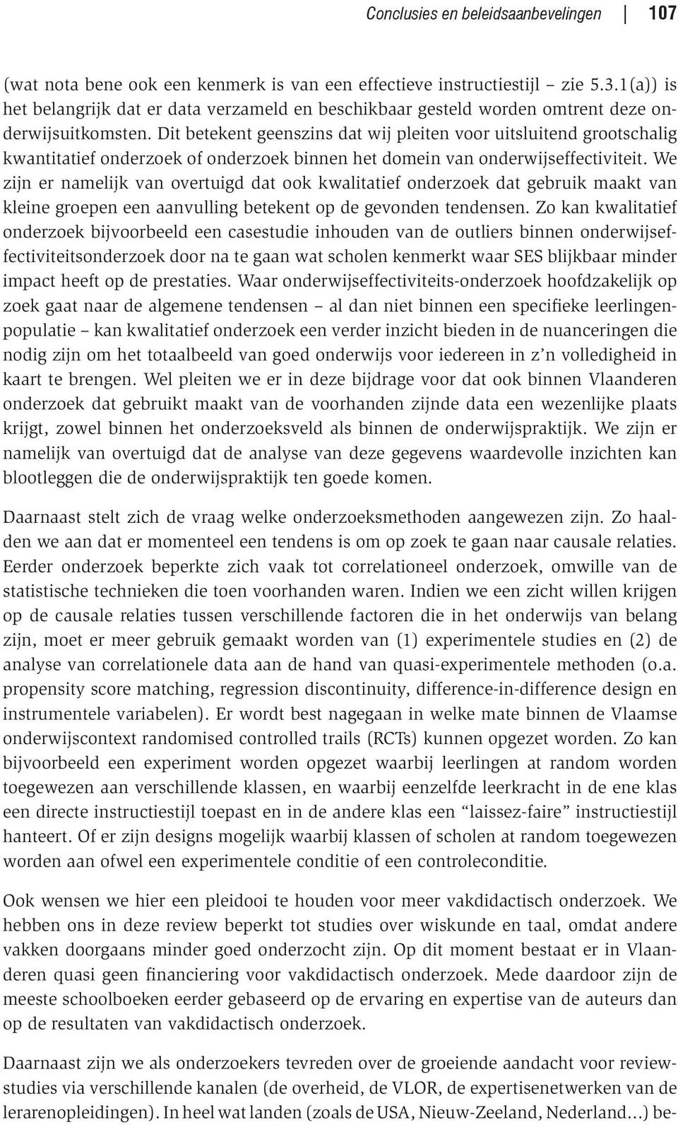 Dit betekent geenszins dat wij pleiten voor uitsluitend grootschalig kwantitatief onderzoek of onderzoek binnen het domein van onderwijseffectiviteit.