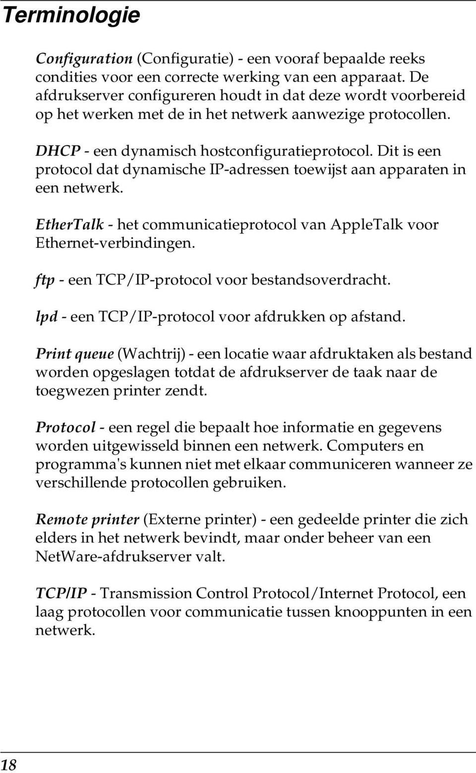 Dit is een protocol dat dynamische IP-adressen toewijst aan apparaten in een netwerk. EtherTalk - het communicatieprotocol van AppleTalk voor Ethernet-verbindingen.