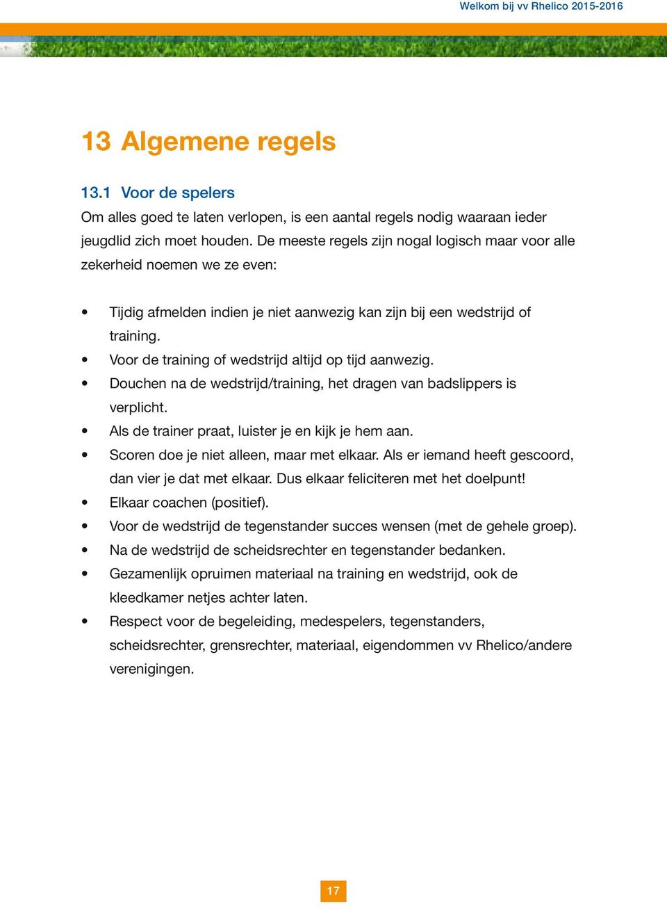 Voor de training of wedstrijd altijd op tijd aanwezig. Douchen na de wedstrijd/training, het dragen van badslippers is verplicht. Als de trainer praat, luister je en kijk je hem aan.