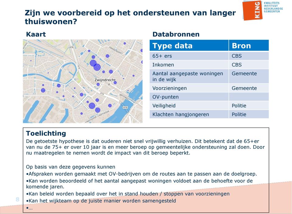 De getoetste hypothese is dat ouderen niet snel vrijwillig verhuizen. Dit betekent dat de 65+er van nu de 75+ er over 10 jaar is en meer beroep op gemeentelijke ondersteuning zal doen.