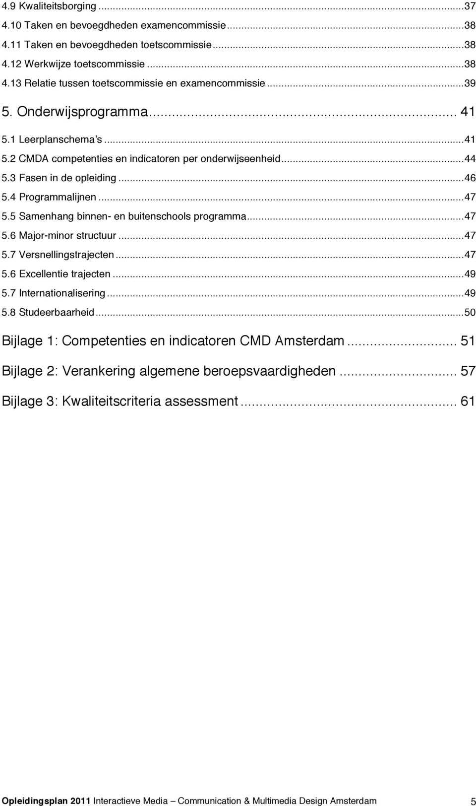 5 Samenhang binnen- en buitenschools programma...47 5.6 Major-minor structuur...47 5.7 Versnellingstrajecten...47 5.6 Excellentie trajecten...49 5.7 Internationalisering...49 5.8 Studeerbaarheid.