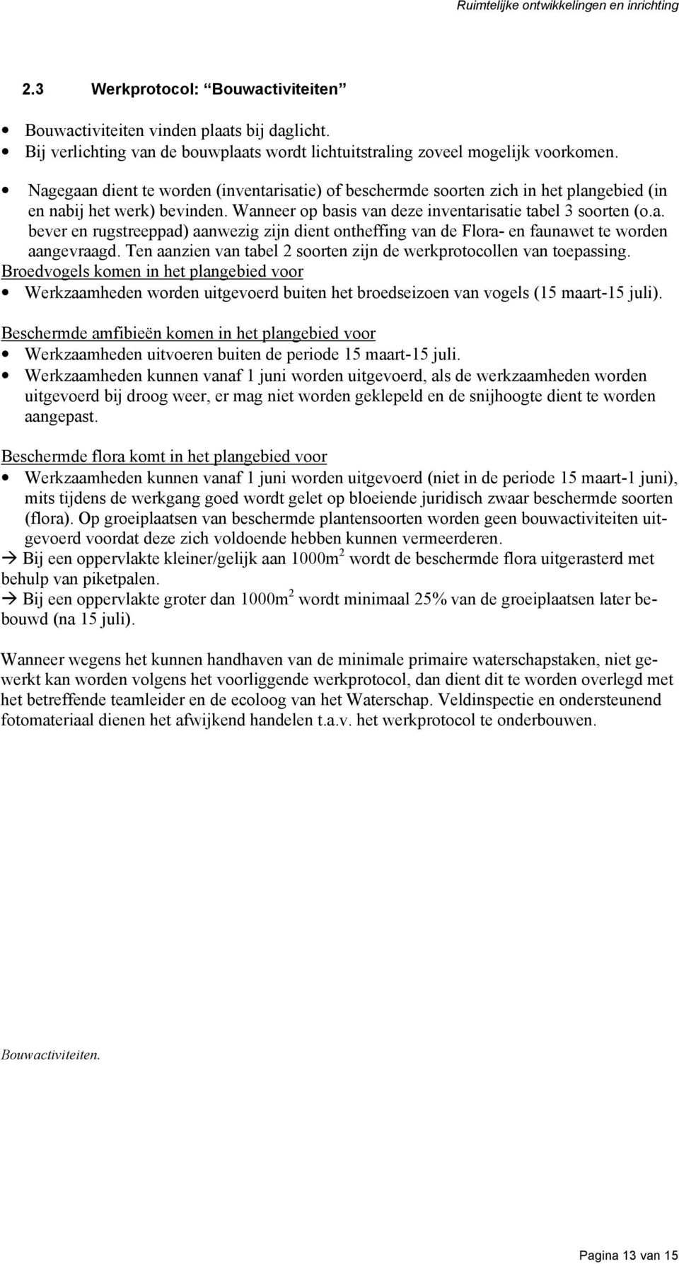 Nagegaan dient te worden (inventarisatie) of beschermde soorten zich in het plangebied (in en nabij het werk) bevinden. Wanneer op basis van deze inventarisatie tabel 3 soorten (o.a. bever en rugstreeppad) aanwezig zijn dient ontheffing van de Flora- en faunawet te worden aangevraagd.