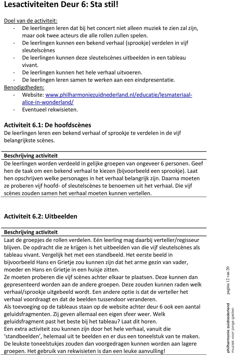 - De leerlingen kunnen een bekend verhaal (sprookje) verdelen in vijf sleutelscènes - De leerlingen kunnen deze sleutelscènes uitbeelden in een tableau vivant.