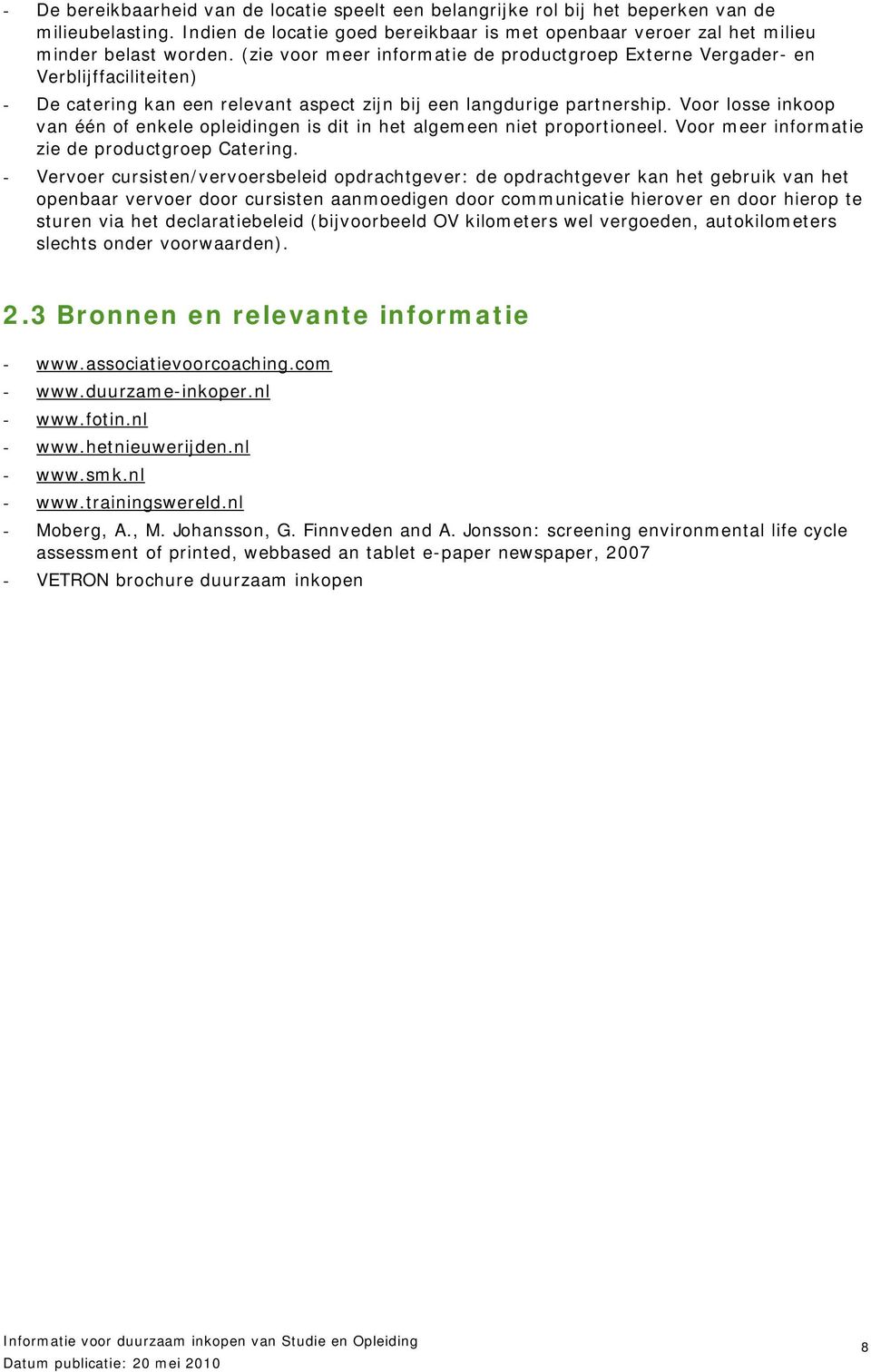 Voor losse inkoop van één of enkele opleidingen is dit in het algemeen niet proportioneel. Voor meer informatie zie de productgroep Catering.