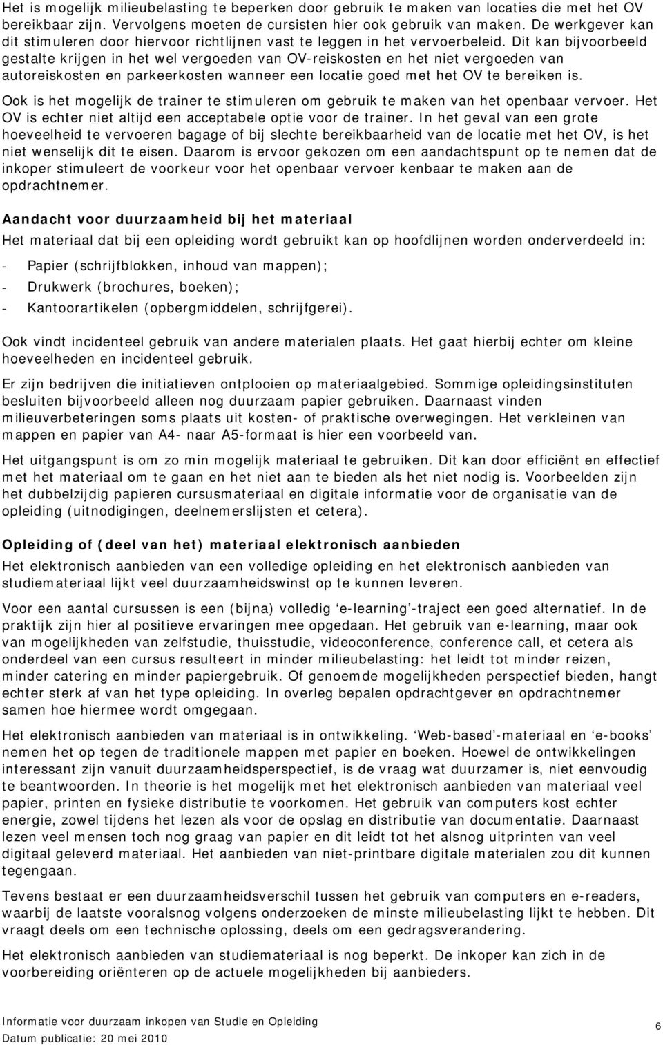 Dit kan bijvoorbeeld gestalte krijgen in het wel vergoeden van OV-reiskosten en het niet vergoeden van autoreiskosten en parkeerkosten wanneer een locatie goed met het OV te bereiken is.