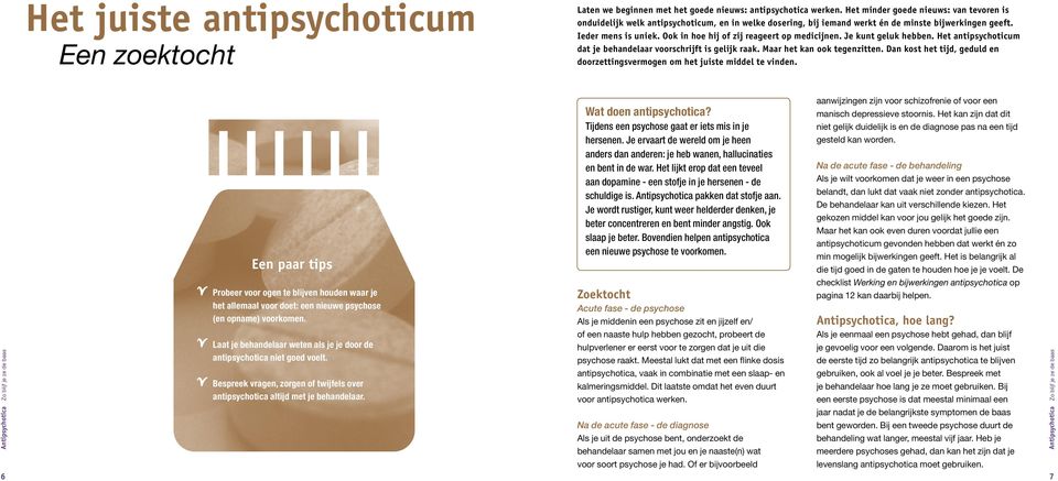 Ook in hoe hij of zij reageert op medicijnen. Je kunt geluk hebben. Het antipsychoticum dat je behandelaar voorschrijft is gelijk raak. Maar het kan ook tegenzitten.