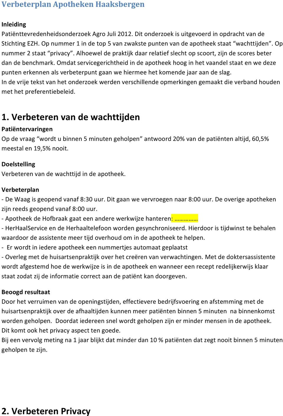 Omdat servicegerichtheid in de apotheek hoog in het vaandel staat en we deze punten erkennen als verbeterpunt gaan we hiermee het komende jaar aan de slag.