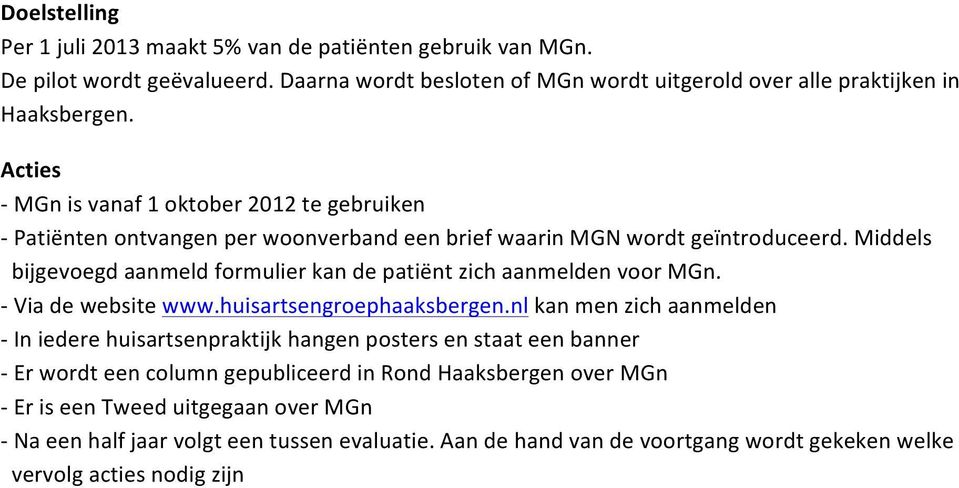 Middels bijgevoegd aanmeld formulier kan de patiënt zich aanmelden voor MGn. - Via de website www.huisartsengroephaaksbergen.