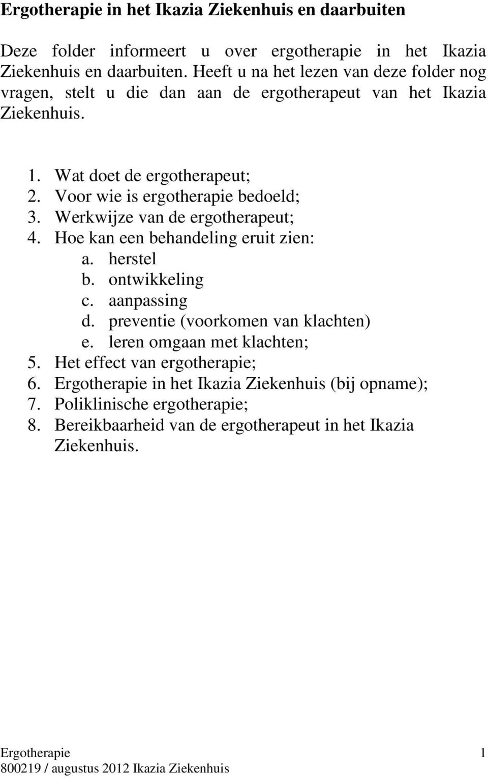 Voor wie is ergotherapie bedoeld; 3. Werkwijze van de ergotherapeut; 4. Hoe kan een behandeling eruit zien: a. herstel b. ontwikkeling c. aanpassing d.