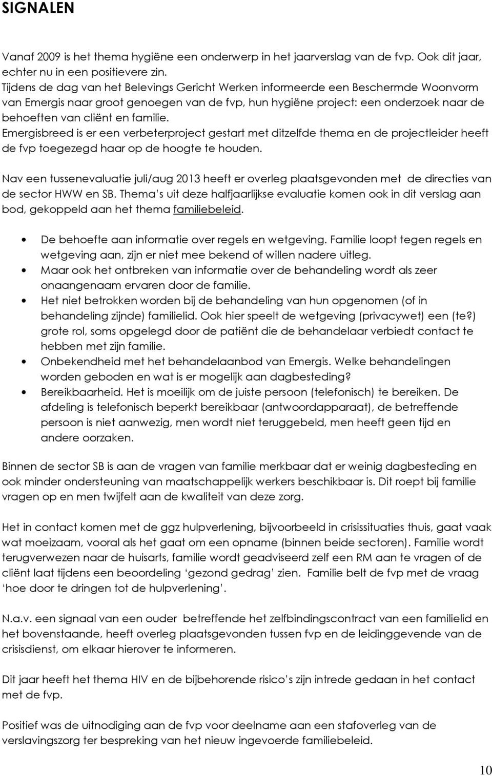 familie. Emergisbreed is er een verbeterproject gestart met ditzelfde thema en de projectleider heeft de fvp toegezegd haar op de hoogte te houden.