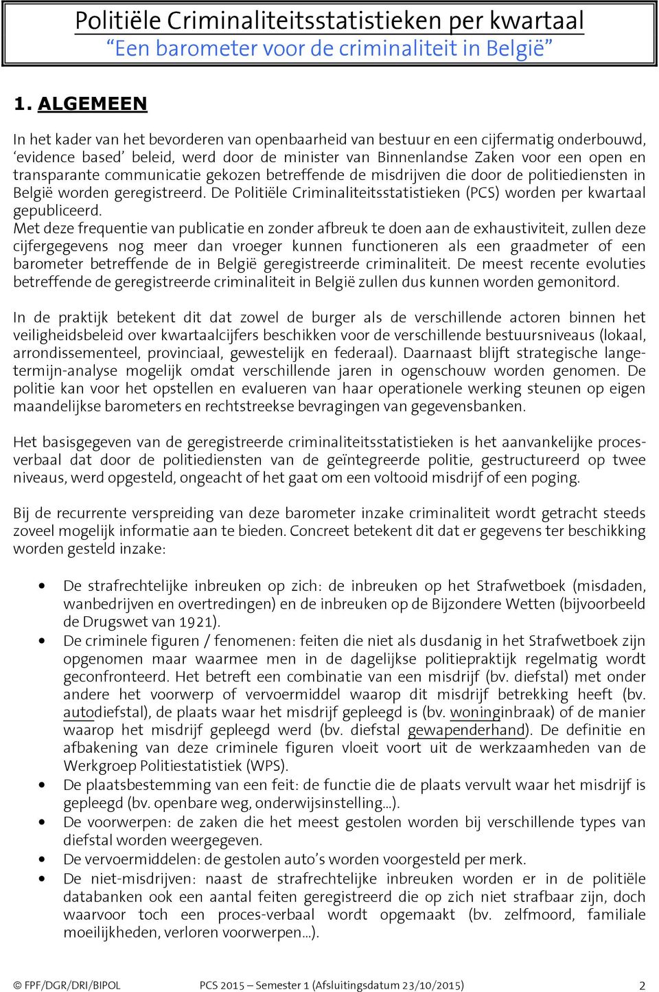 communicatie gekozen betreffende de misdrijven die door de politiediensten in België worden geregistreerd. De Politiële Criminaliteitsstatistieken (PCS) worden per kwartaal gepubliceerd.