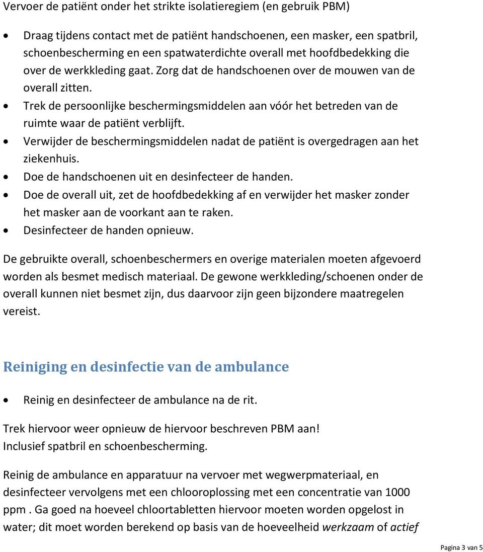 Trek de persoonlijke beschermingsmiddelen aan vóór het betreden van de ruimte waar de patiënt verblijft. Verwijder de beschermingsmiddelen nadat de patiënt is overgedragen aan het ziekenhuis.