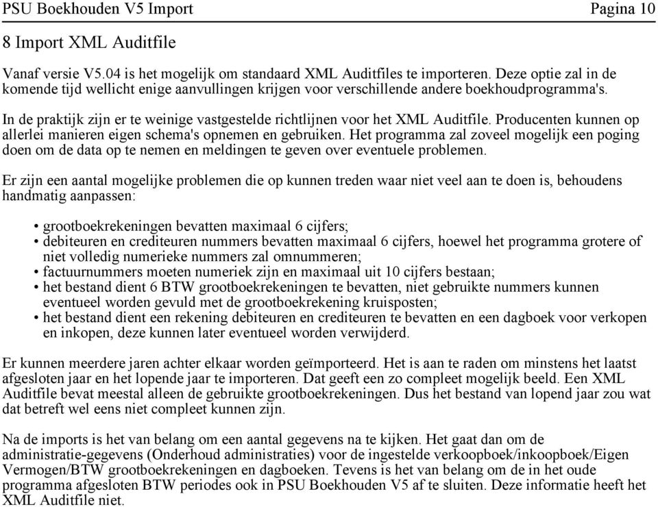 Producenten kunnen op allerlei manieren eigen schema's opnemen en gebruiken. Het programma zal zoveel mogelijk een poging doen om de data op te nemen en meldingen te geven over eventuele problemen.