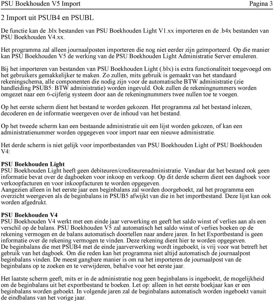 Op die manier kan PSU Boekhouden V5 de werking van de PSU Boekhouden Light Administratie Server emuleren. Bij het importeren van bestanden van PSU Boekhouden Light (.