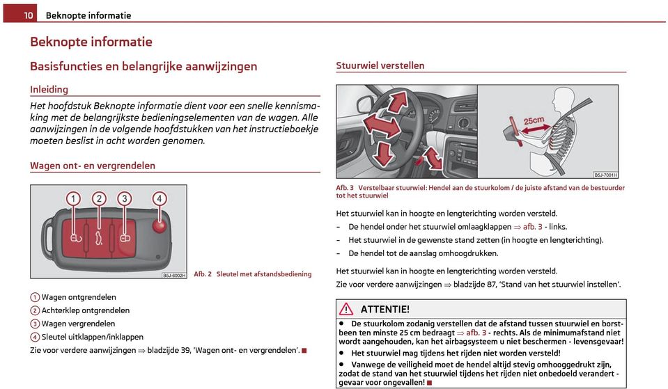 3 Verstelbaar stuurwiel: Hendel aan de stuurkolom / de juiste afstand van de bestuurder tot het stuurwiel Het stuurwiel kan in hoogte en lengterichting worden versteld.