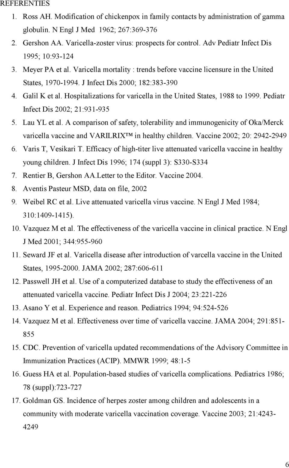 Hospitalizations for varicella in the United States, 1988 to 1999. Pediatr Infect Dis 2002; 21:931-935 5. Lau YL et al.