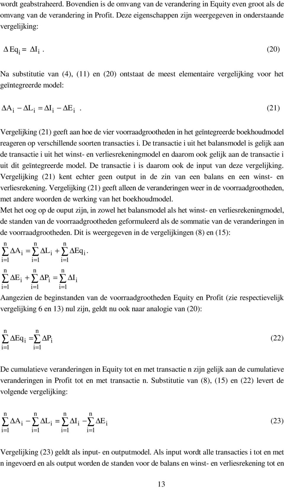 (2) Vergeljkg (2) geeft aa hoe de ver voorraadgroothede het geïtegreerde boekhoudmodel reagere op verschllede soorte trasactes.