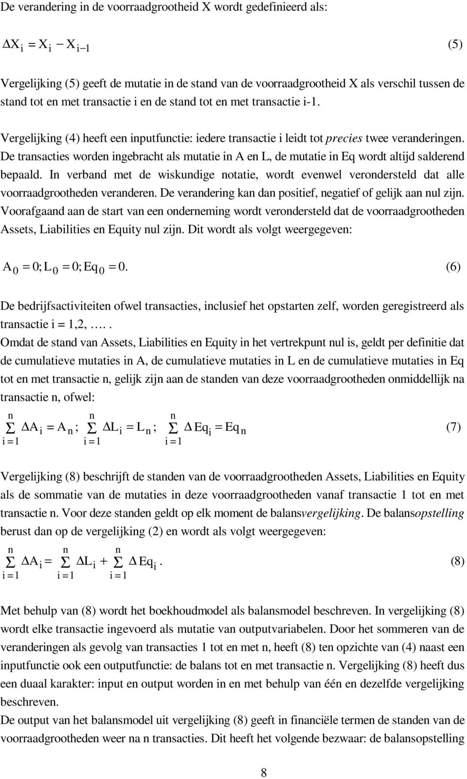 I verbad met de wskudge otate, wordt evewel verodersteld dat alle voorraadgroothede veradere. De veraderg ka da postef, egatef of geljk aa ul zj.