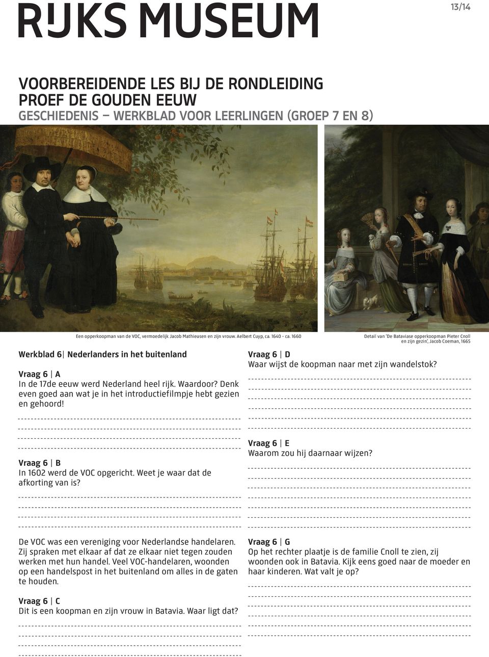 Vraag 6 B In 1602 werd de VOC opgericht. Weet je waar dat de afkorting van is? De VOC was een vereniging voor Nederlandse handelaren.