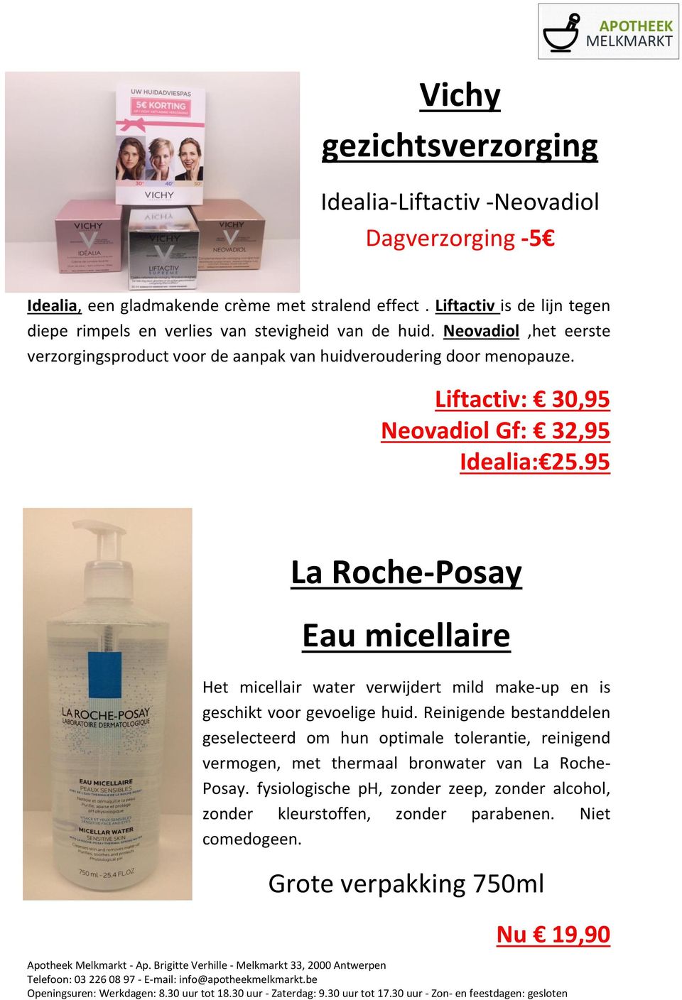 Liftactiv: 30,95 Neovadiol Gf: 32,95 Idealia: 25.95 La Roche-Posay Eau micellaire Het micellair water verwijdert mild make-up en is geschikt voor gevoelige huid.