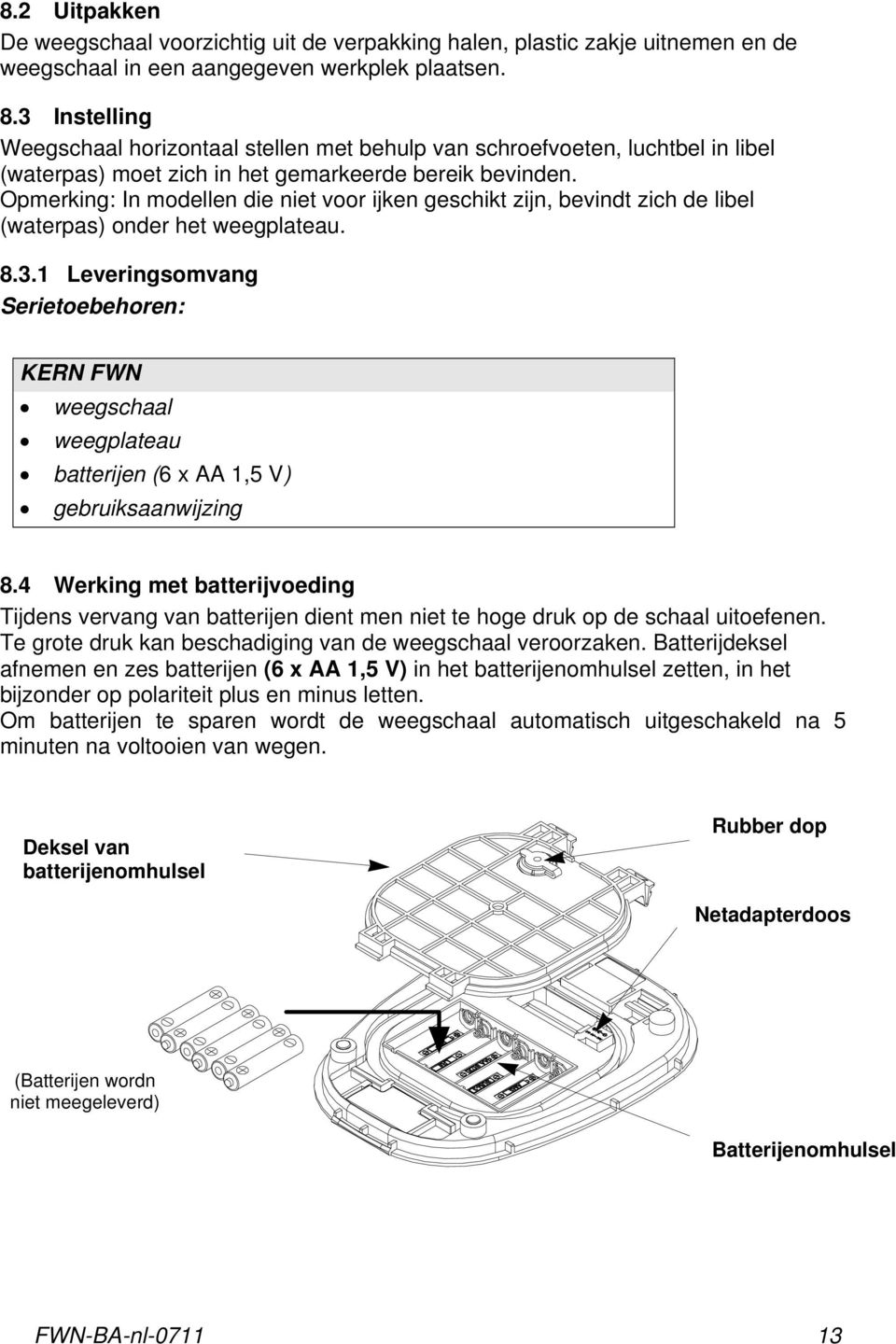 Opmerking: In modellen die niet voor ijken geschikt zijn, bevindt zich de libel (waterpas) onder het weegplateau. 8.3.